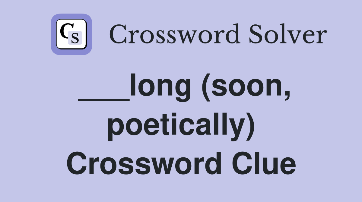 ___long (soon, poetically) Crossword Clue