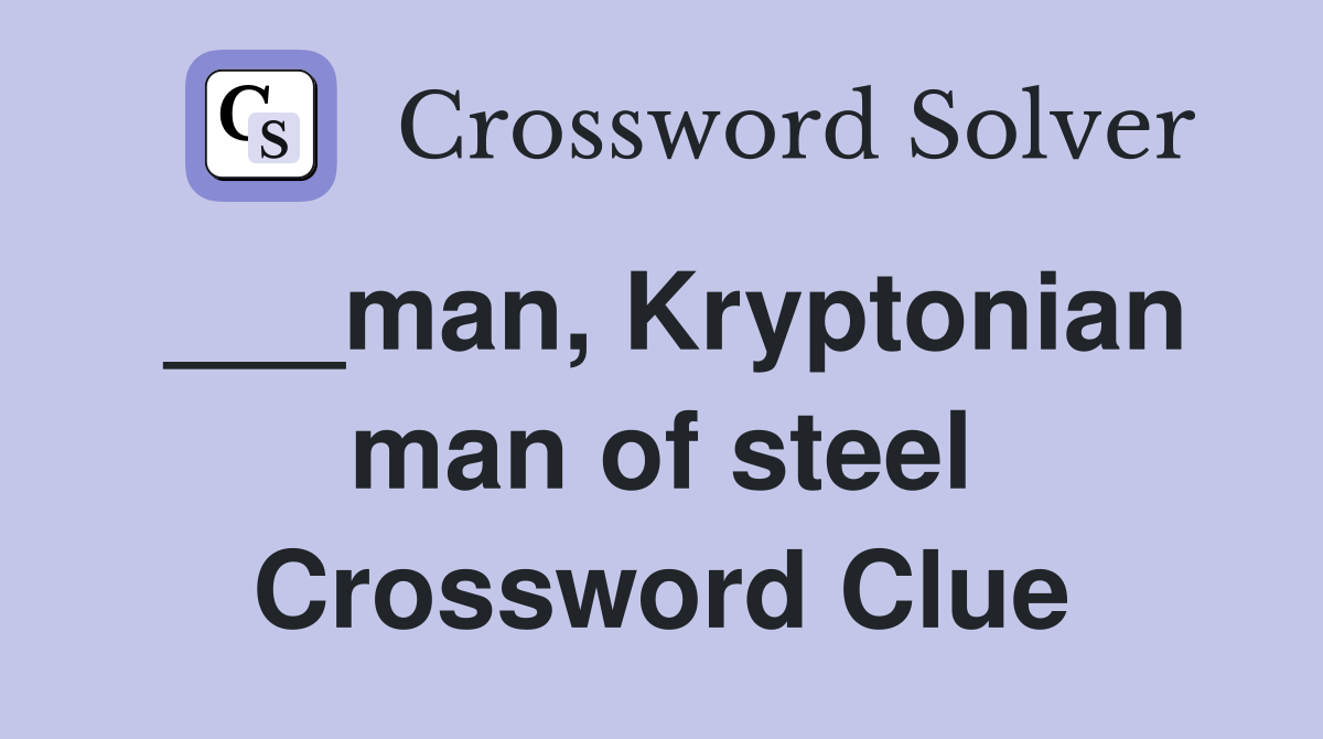 ___man, Kryptonian man of steel Crossword Clue
