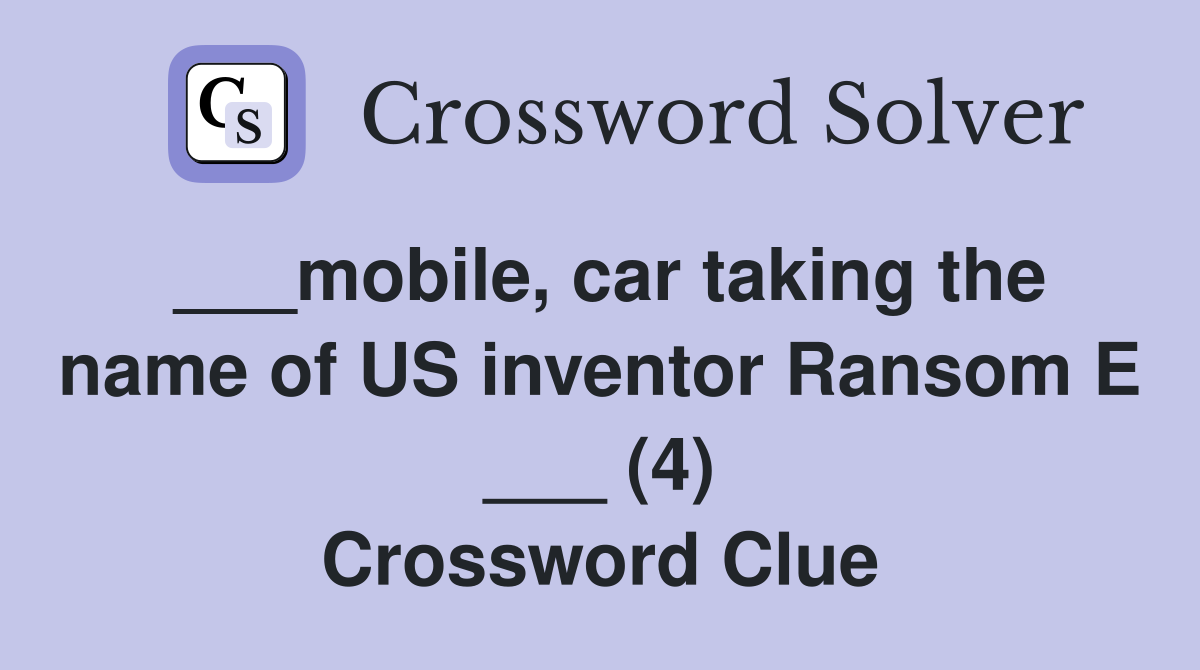 ___mobile, car taking the name of US inventor Ransom E ___ (4) Crossword Clue