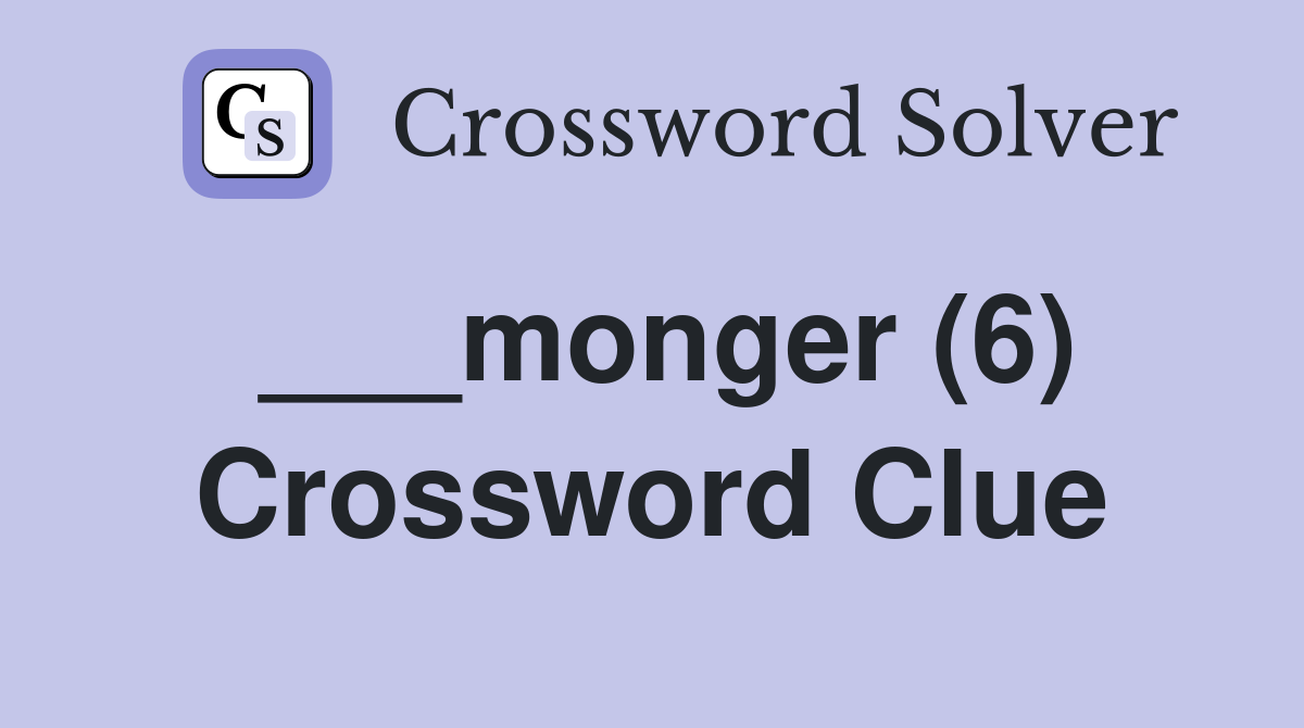 ___monger (6) Crossword Clue