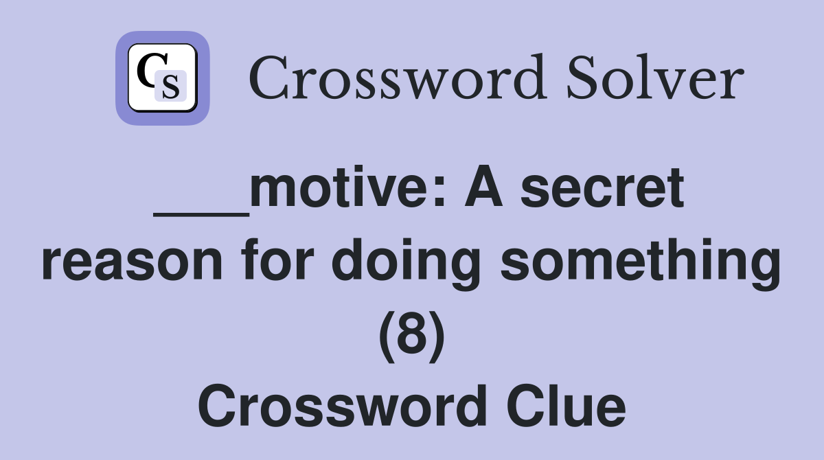 ___motive: A secret reason for doing something (8) Crossword Clue