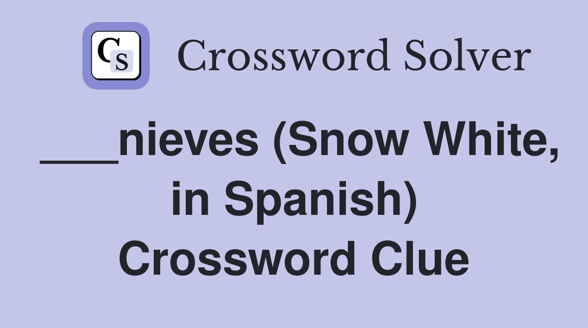 ___nieves (Snow White, in Spanish) Crossword Clue