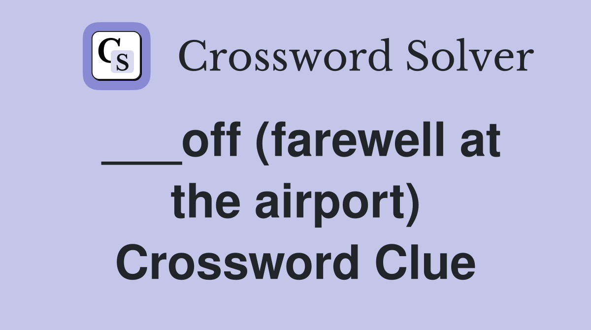 ___off (farewell at the airport) Crossword Clue