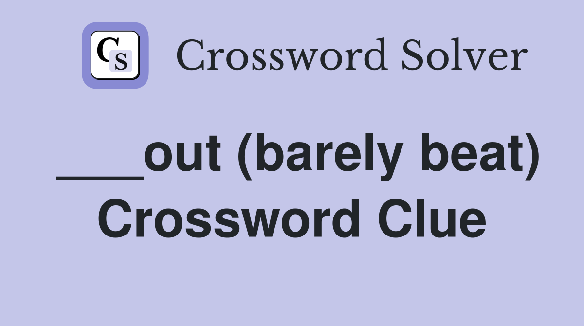 ___out (barely beat) Crossword Clue