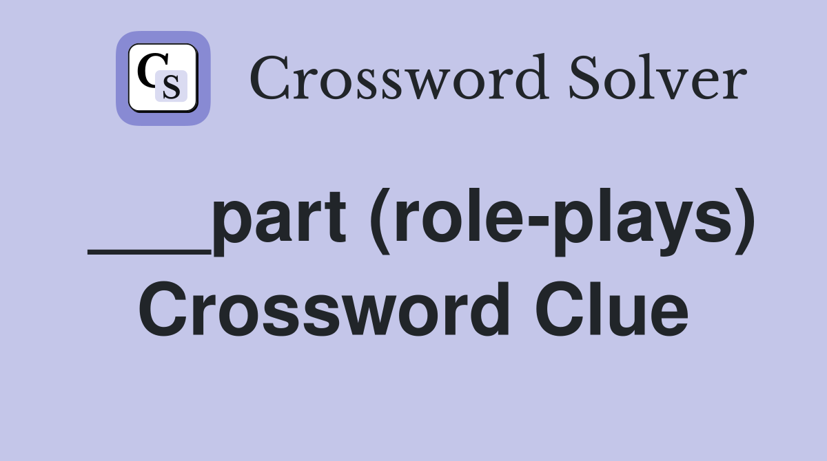 ___part (role-plays) Crossword Clue