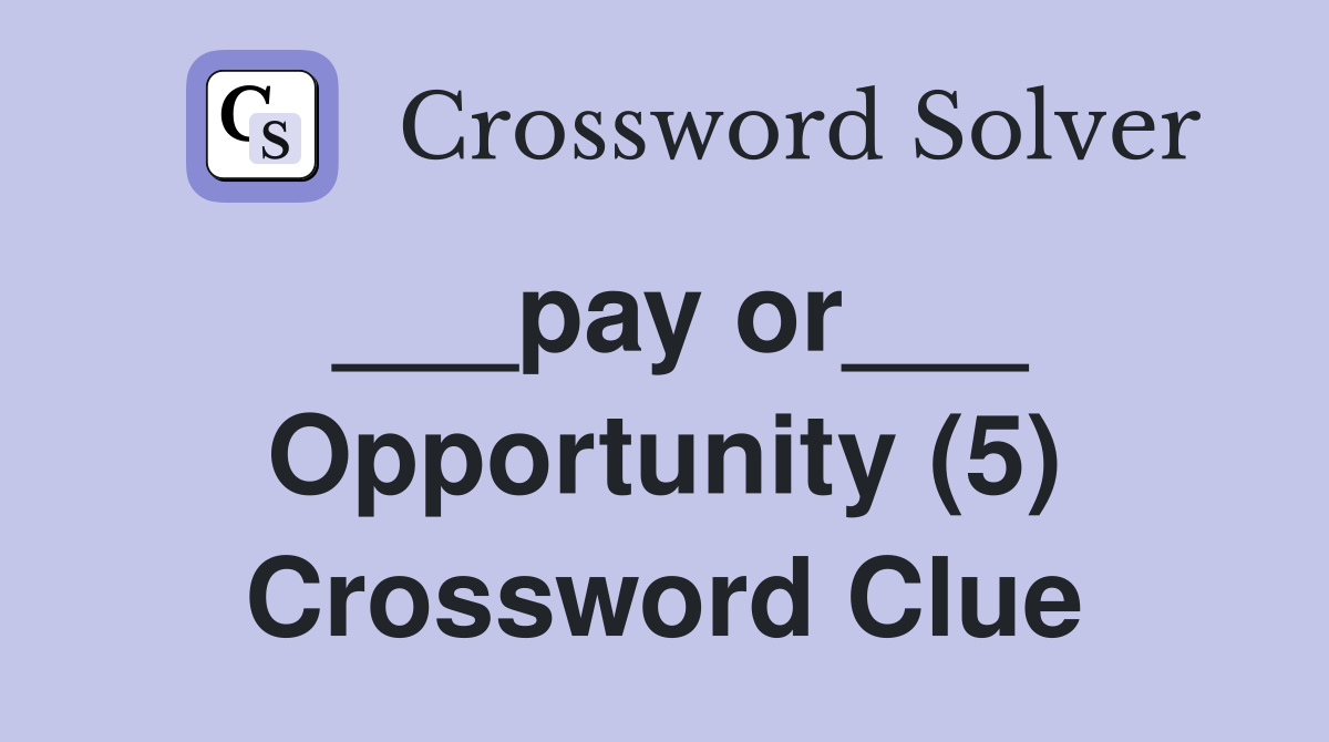 ___pay or___ Opportunity (5) Crossword Clue