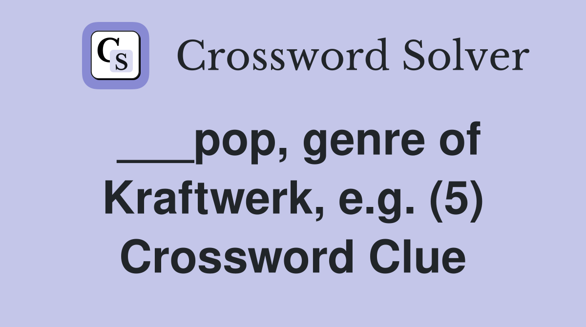 ___pop, genre of Kraftwerk, e.g. (5) Crossword Clue