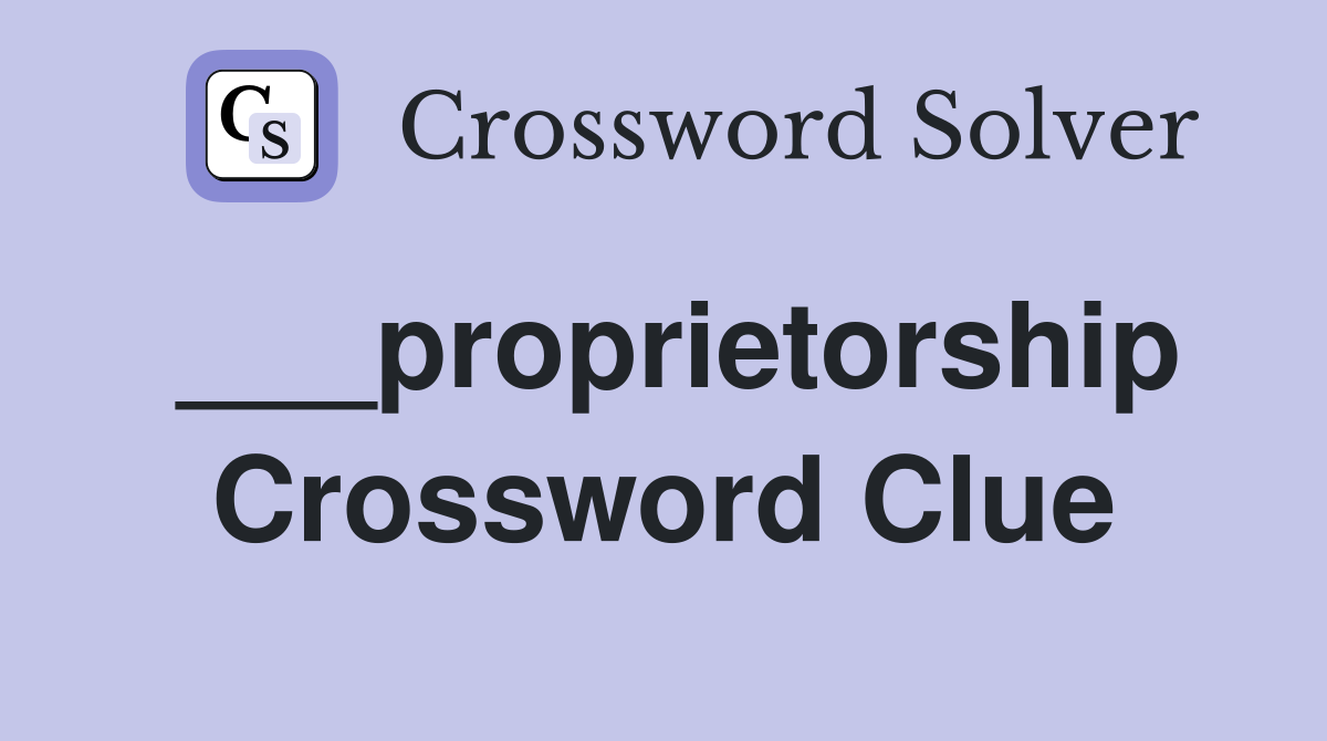 ___proprietorship Crossword Clue