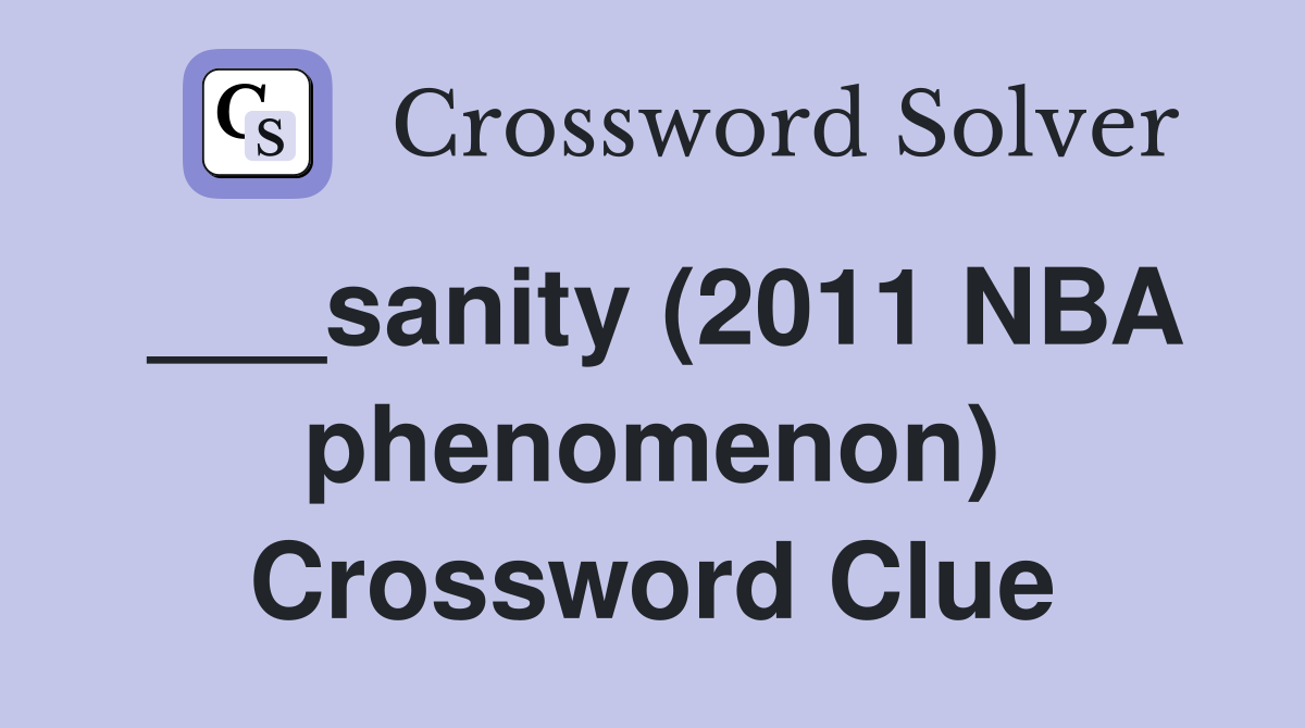 ___sanity (2011 NBA phenomenon) Crossword Clue