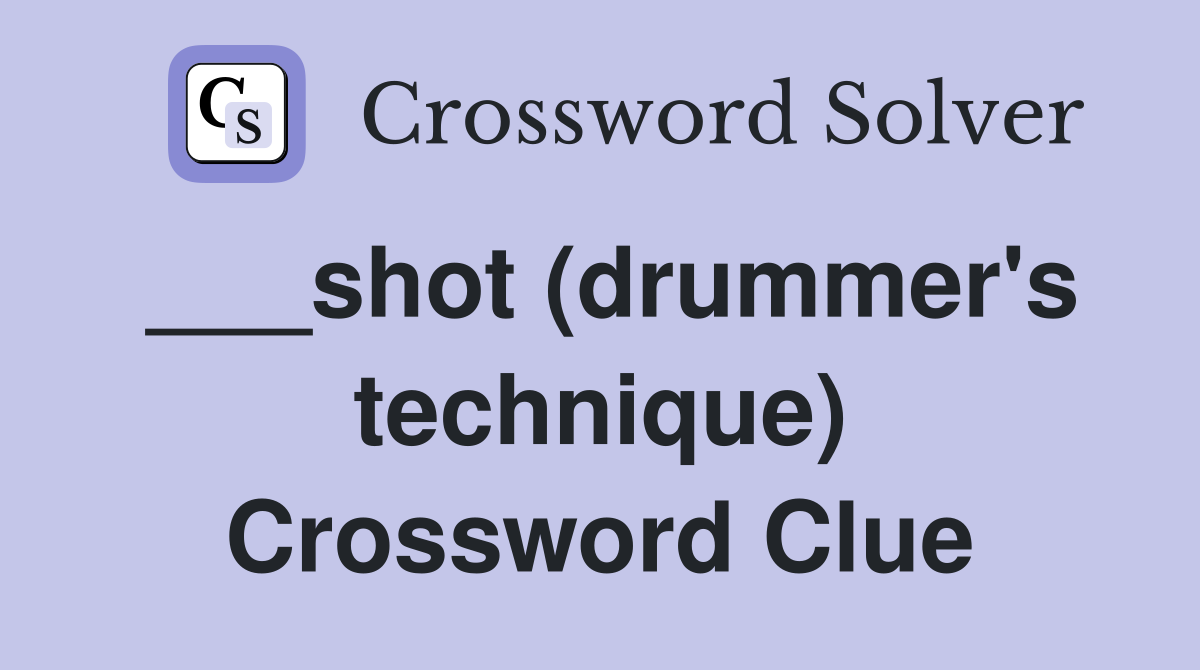 ___shot (drummer's technique) Crossword Clue