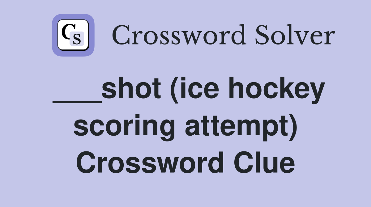 ___shot (ice hockey scoring attempt) Crossword Clue