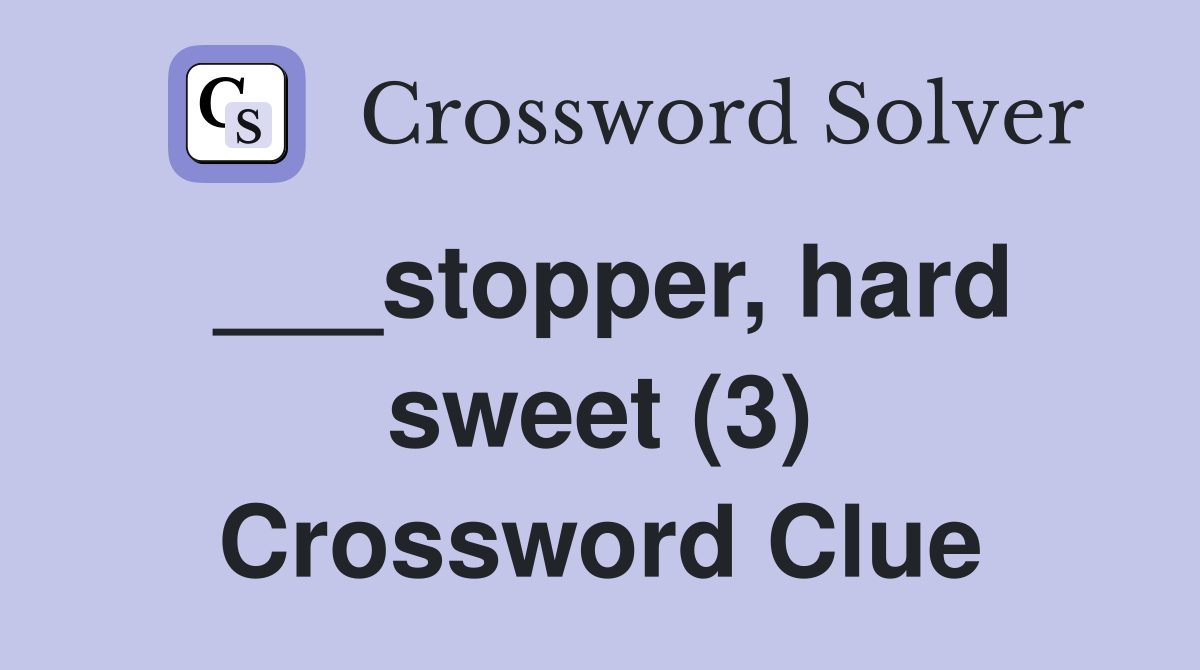 ___stopper, hard sweet (3) Crossword Clue