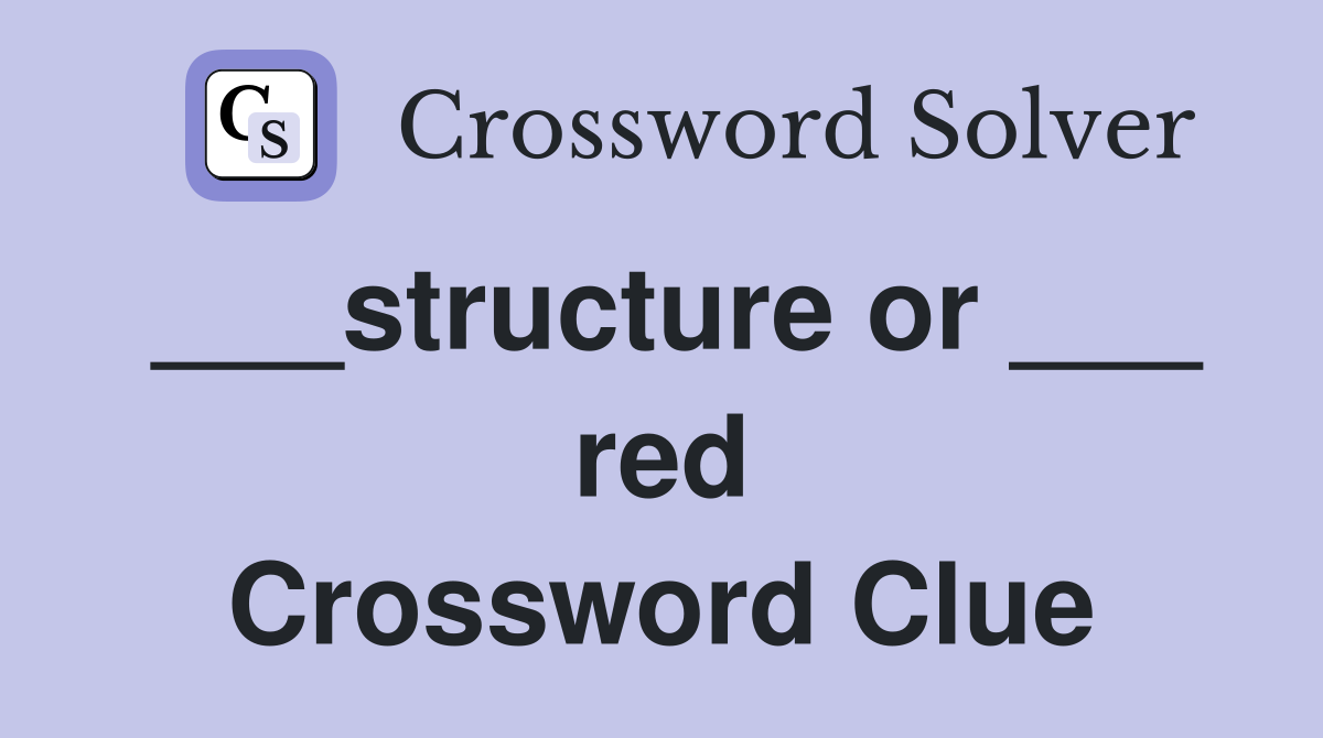 ___structure or ___ red Crossword Clue