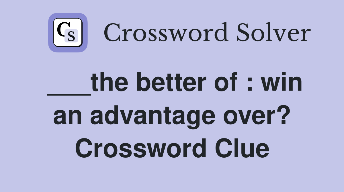 ___the better of : win an advantage over? Crossword Clue