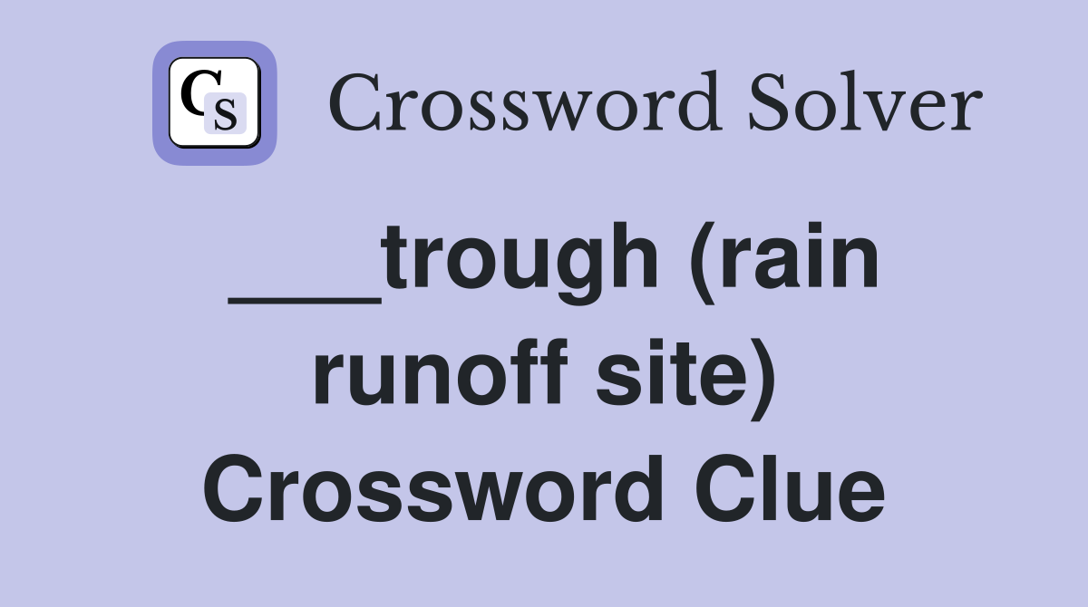 ___trough (rain runoff site) Crossword Clue