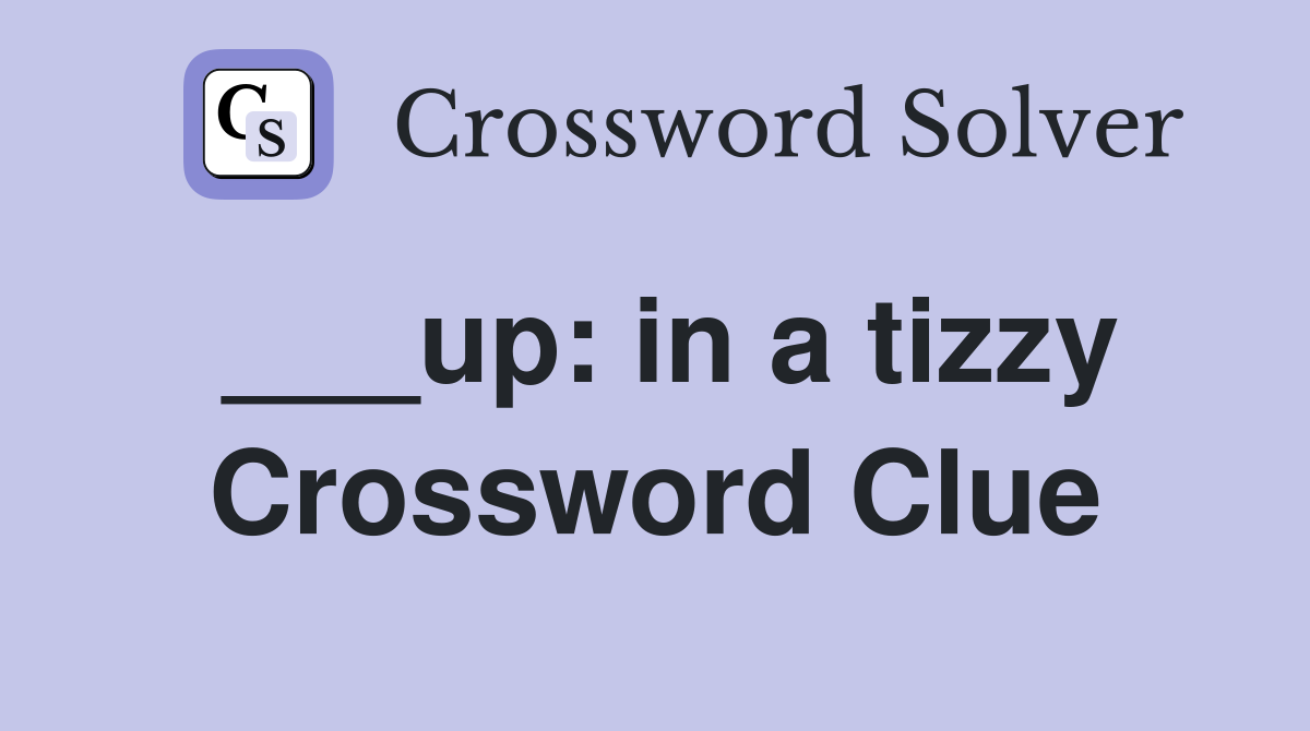 ___up: in a tizzy Crossword Clue