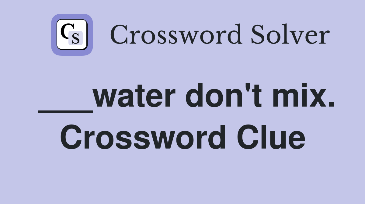 ___water don't mix. Crossword Clue