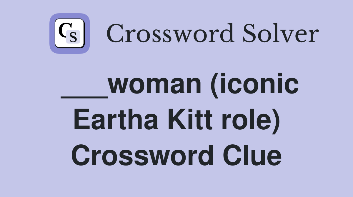 ___woman (iconic Eartha Kitt role) Crossword Clue