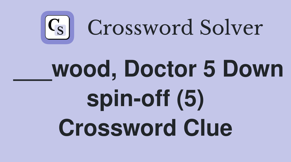 ___wood, Doctor 5 Down spin-off (5) Crossword Clue
