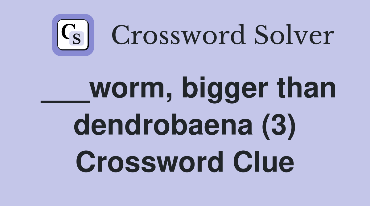 ___worm, bigger than dendrobaena (3) Crossword Clue