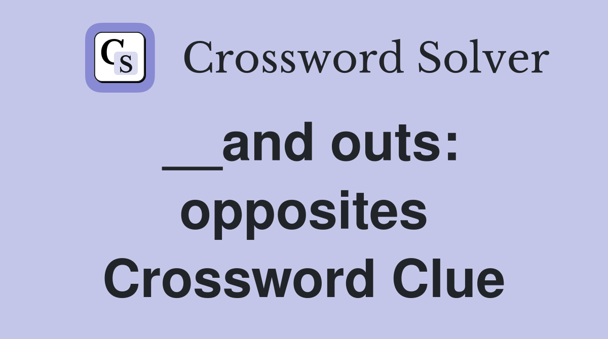 __and outs: opposites Crossword Clue