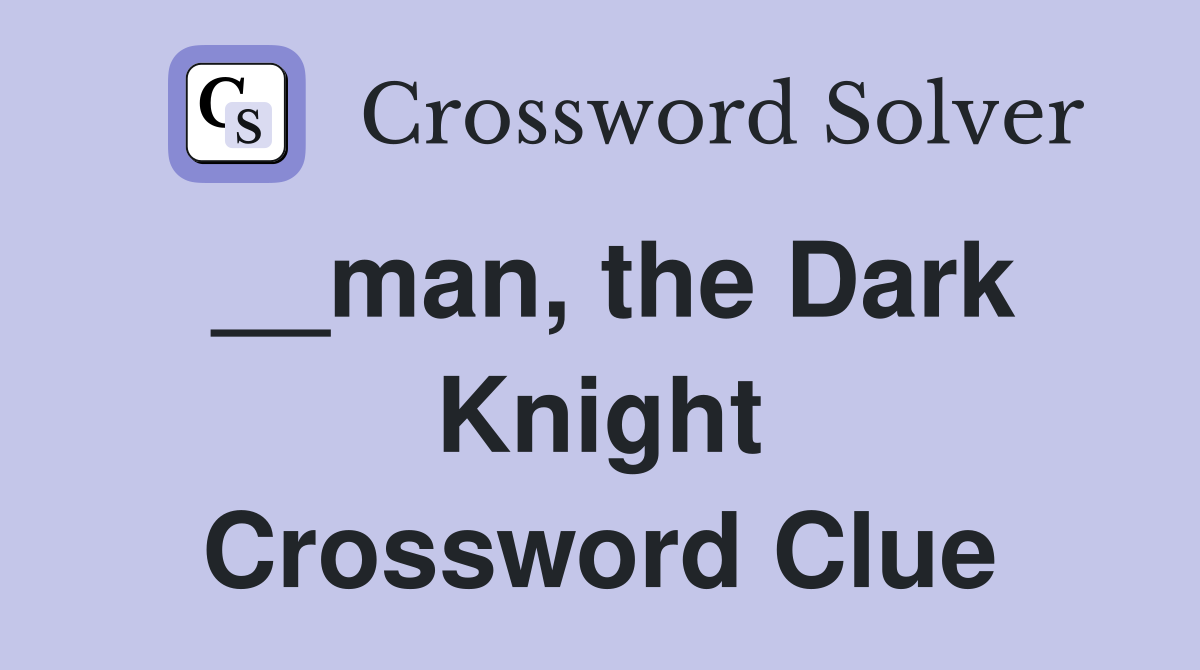 __man, the Dark Knight Crossword Clue