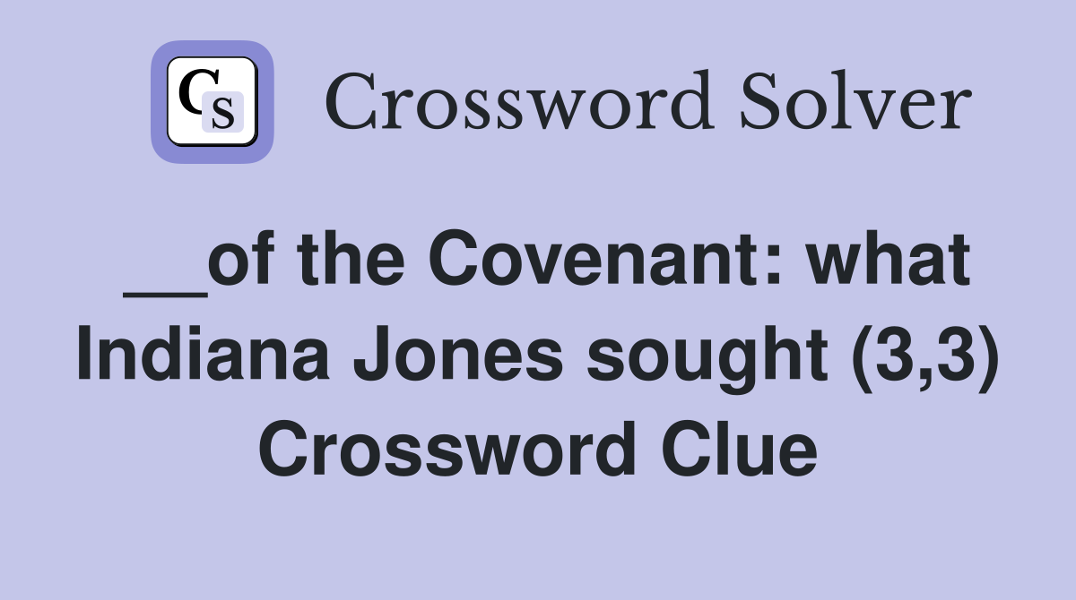 __of the Covenant: what Indiana Jones sought (3,3) Crossword Clue