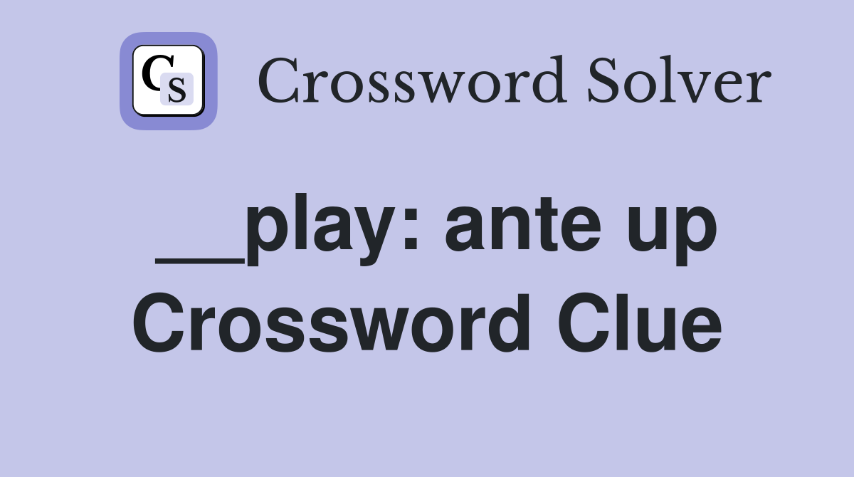 __play: ante up Crossword Clue