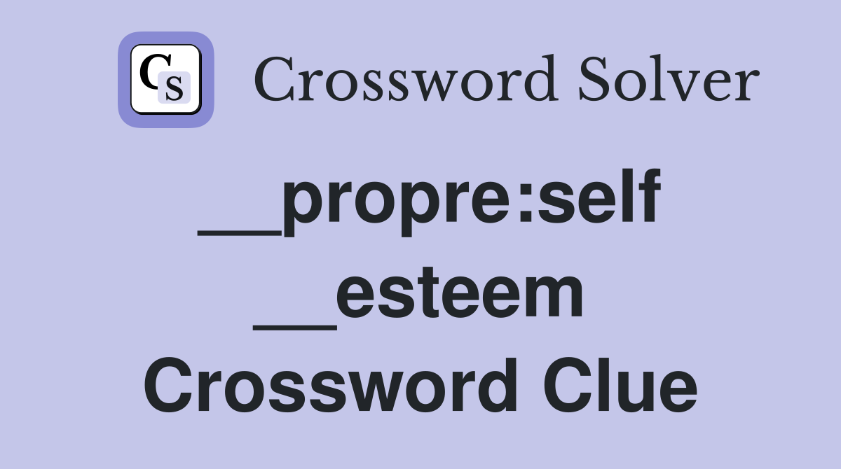 __propre:self __esteem Crossword Clue