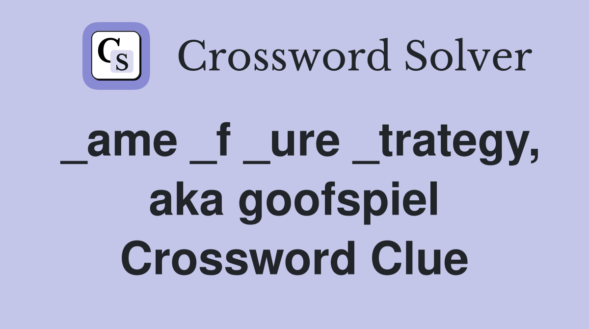 _ame _f _ure _trategy, aka goofspiel Crossword Clue