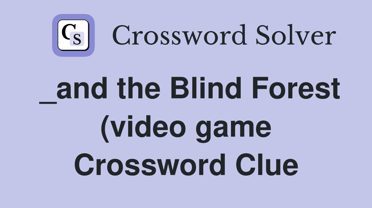 and the Blind Forest (video game) Crossword Clue Answers Crossword and the Blind Forest (video game) Crossword Clue Answers Crossword