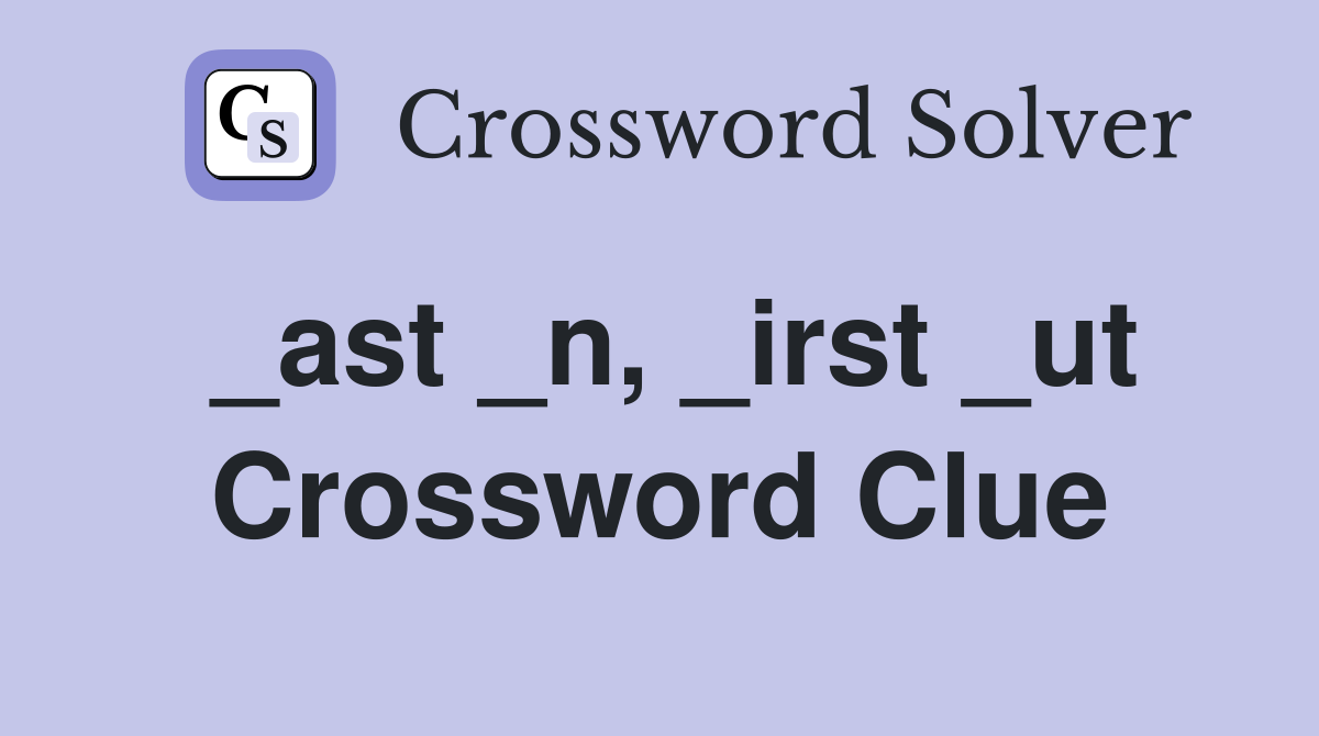_ast _n, _irst _ut Crossword Clue
