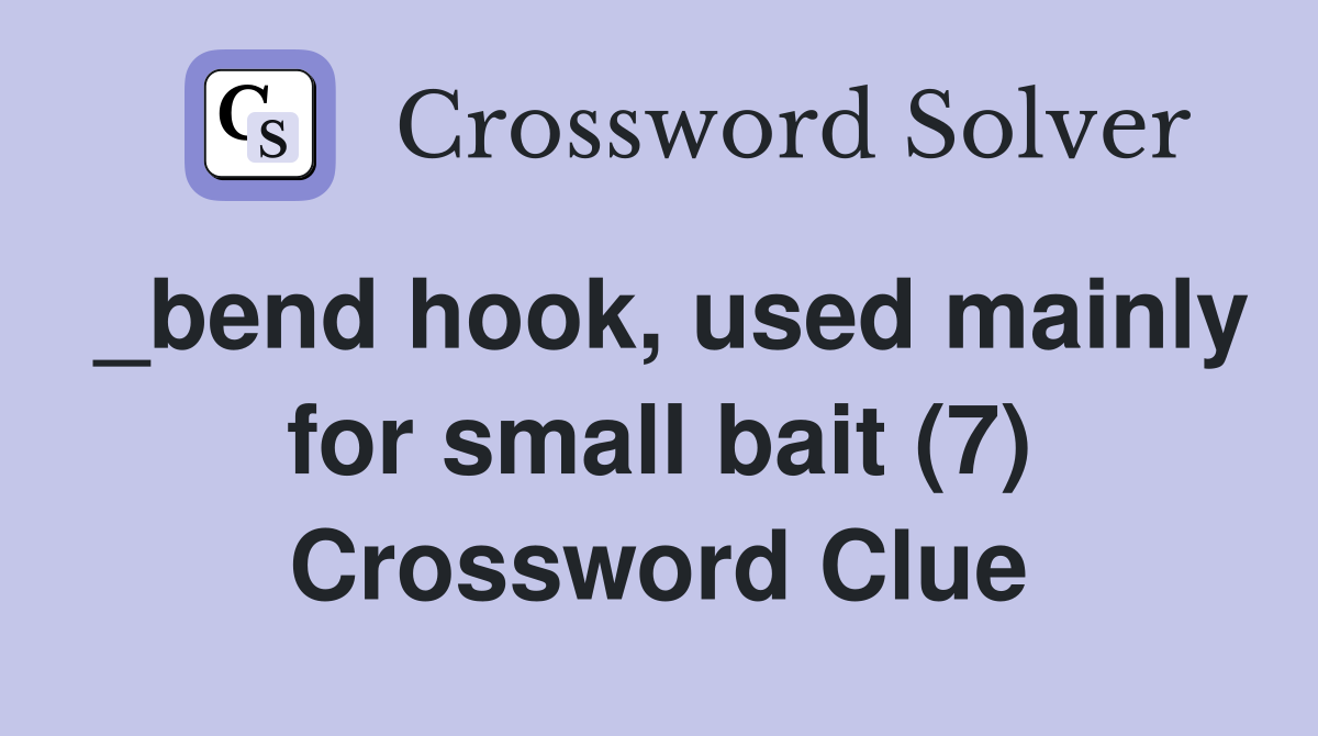 _bend hook, used mainly for small bait (7) Crossword Clue