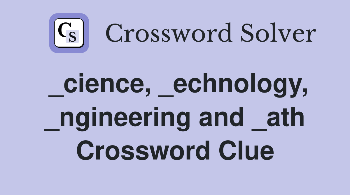 _cience, _echnology, _ngineering and _ath Crossword Clue