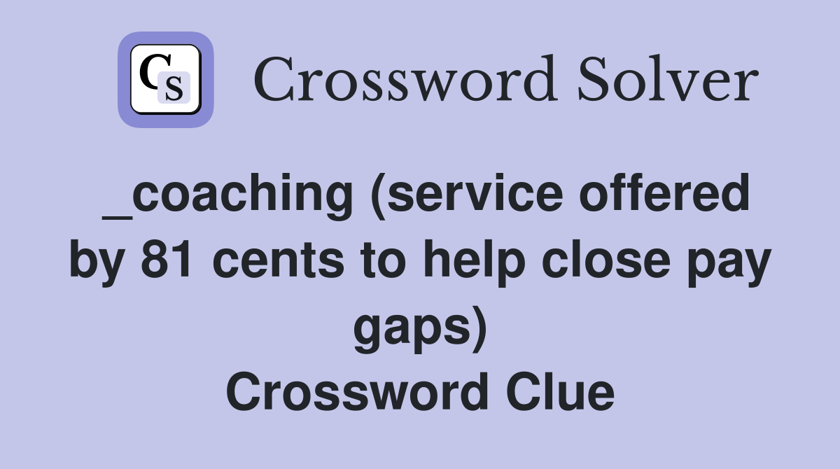 _coaching (service offered by 81 cents to help close pay gaps) Crossword Clue