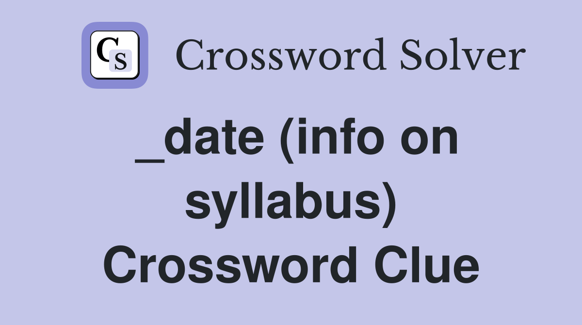 _date (info on syllabus) Crossword Clue
