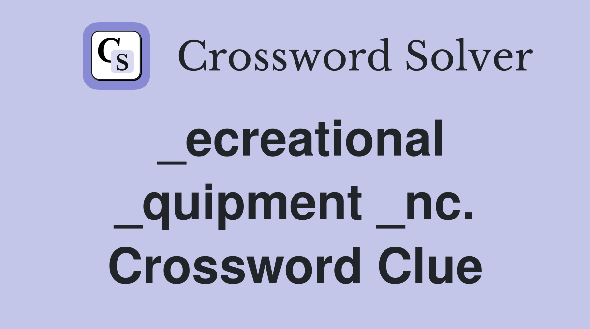 _ecreational _quipment _nc. Crossword Clue