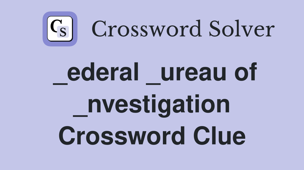 _ederal _ureau of _nvestigation Crossword Clue