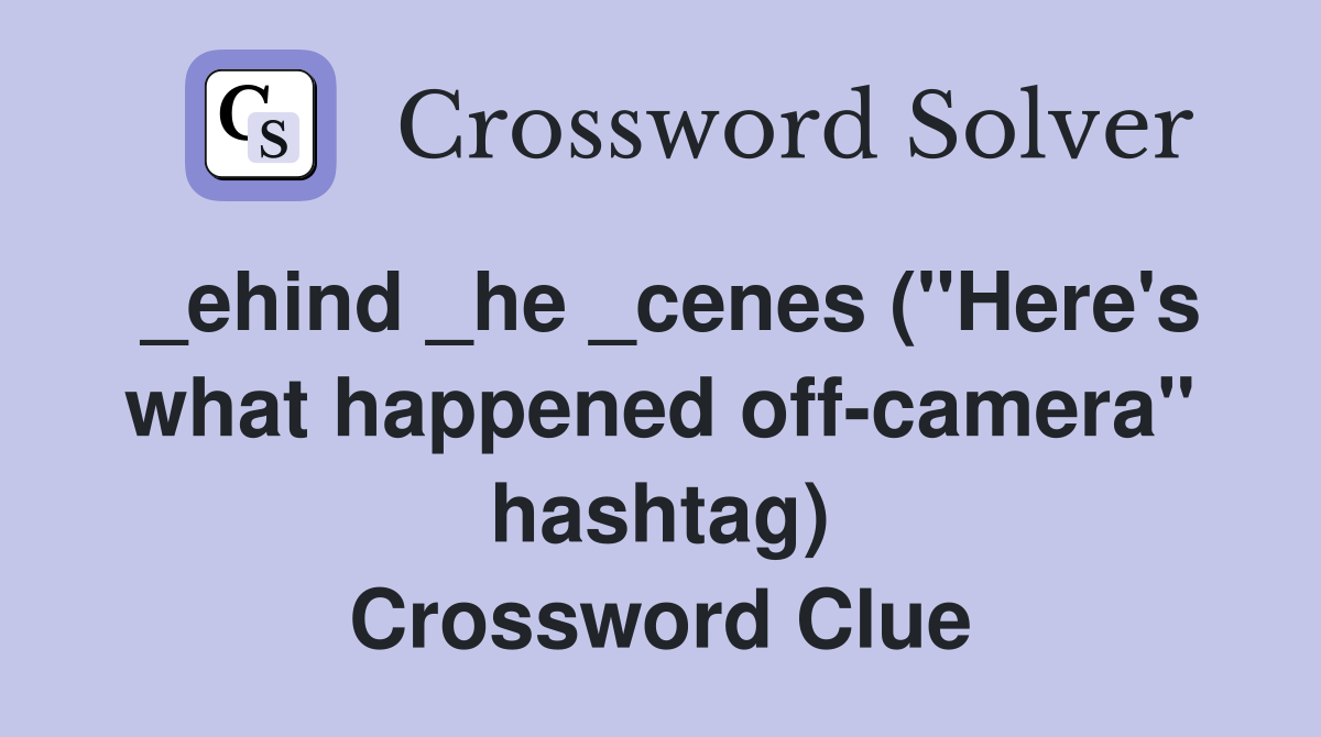 _ehind _he _cenes ("Here's what happened off-camera" hashtag) Crossword Clue