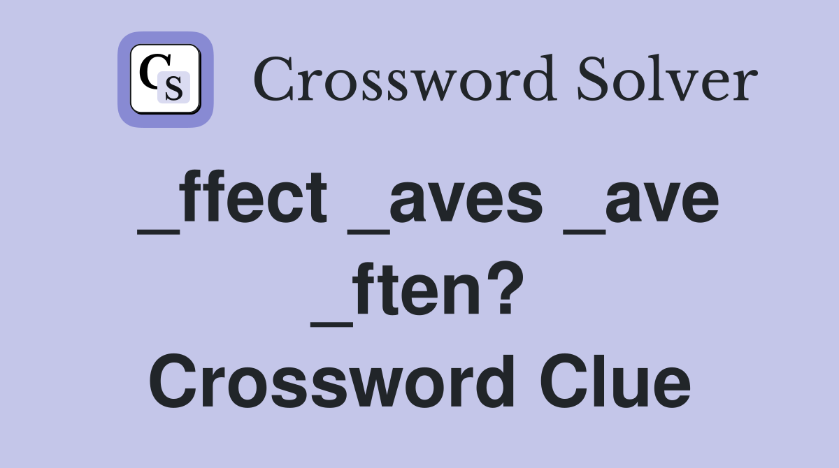 _ffect _aves _ave _ften? Crossword Clue