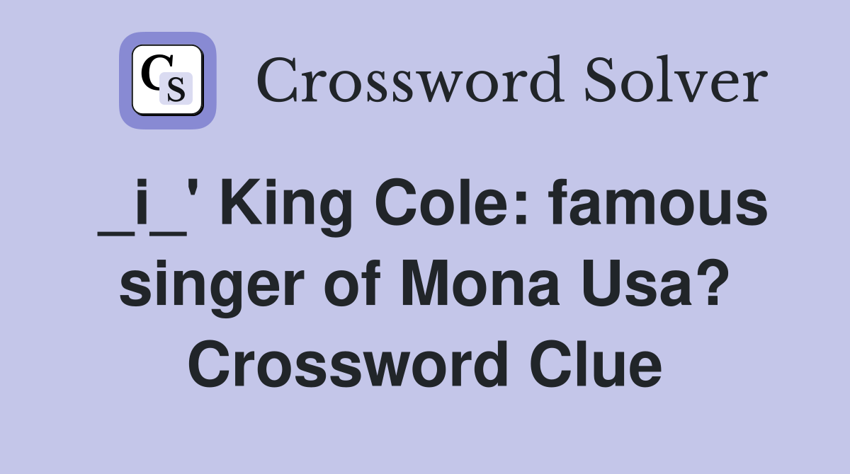 _i_' King Cole: famous singer of Mona Usa? Crossword Clue