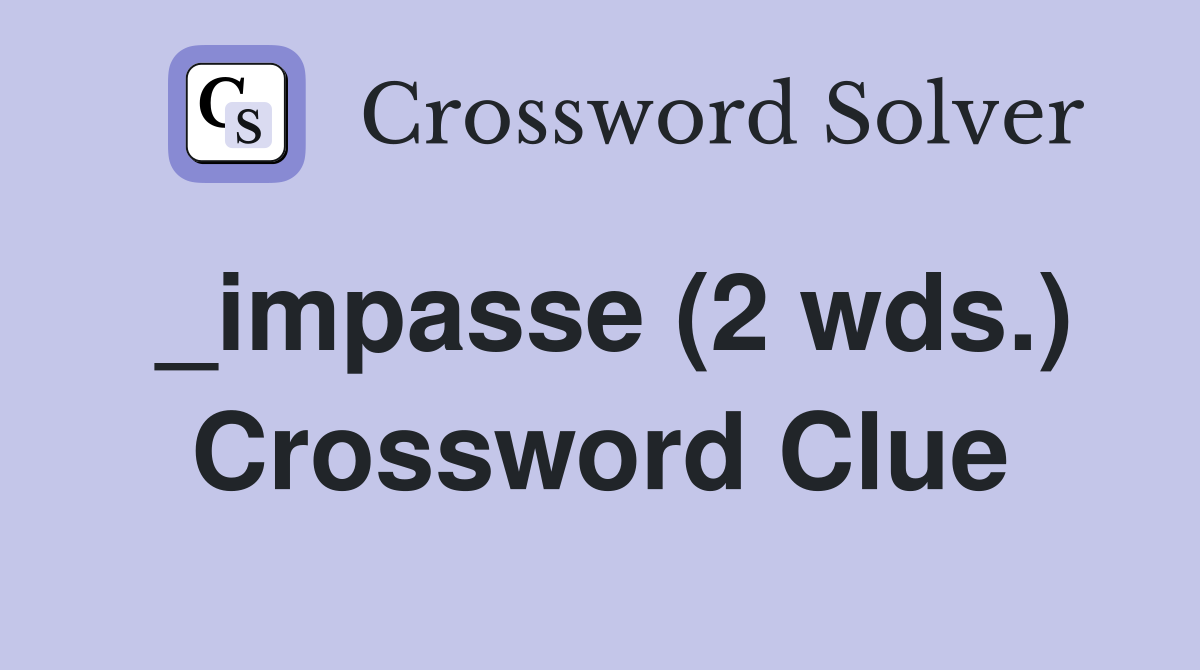 _impasse (2 wds.) Crossword Clue