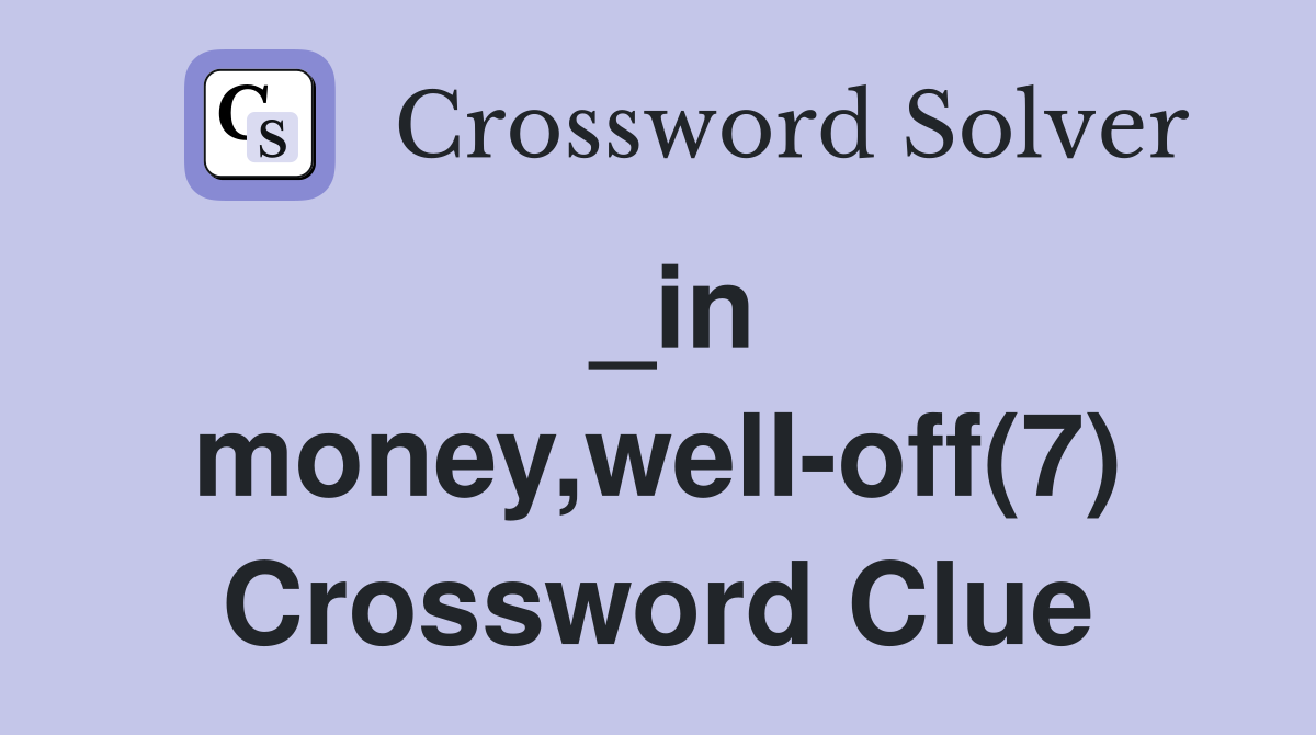 _in money,welI-off(7) Crossword Clue