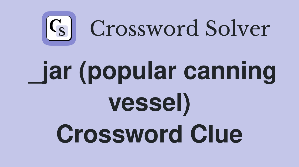 _jar (popular canning vessel) Crossword Clue