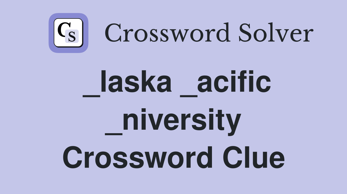_laska _acific _niversity Crossword Clue