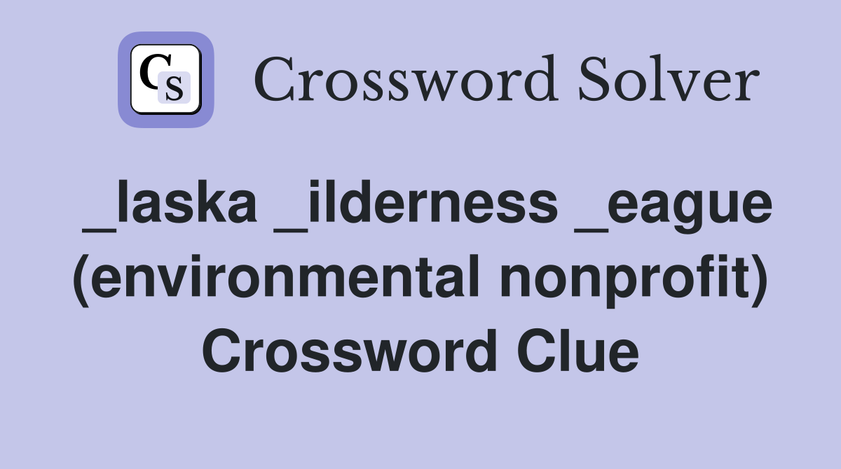 _laska _ilderness _eague (environmental nonprofit) Crossword Clue
