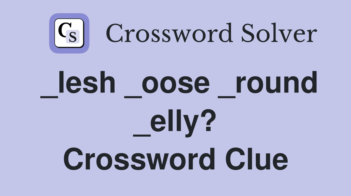 _lesh _oose _round _elly? Crossword Clue