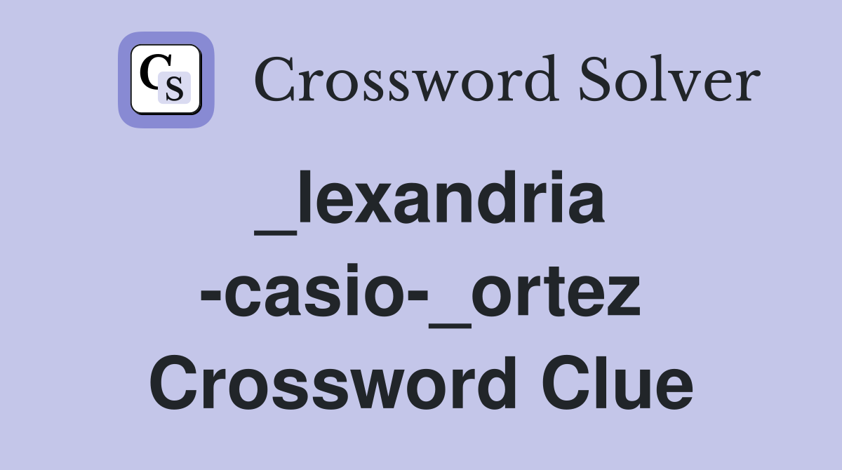 _lexandria -casio-_ortez Crossword Clue