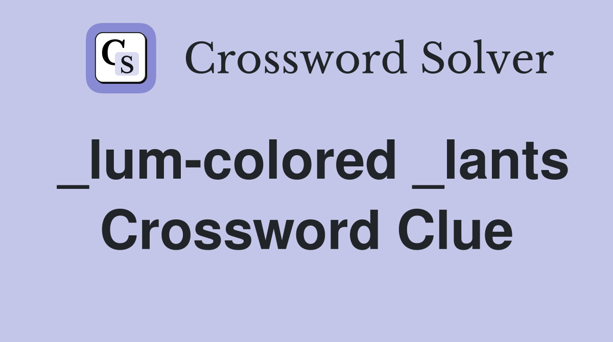 _lum-colored _lants Crossword Clue