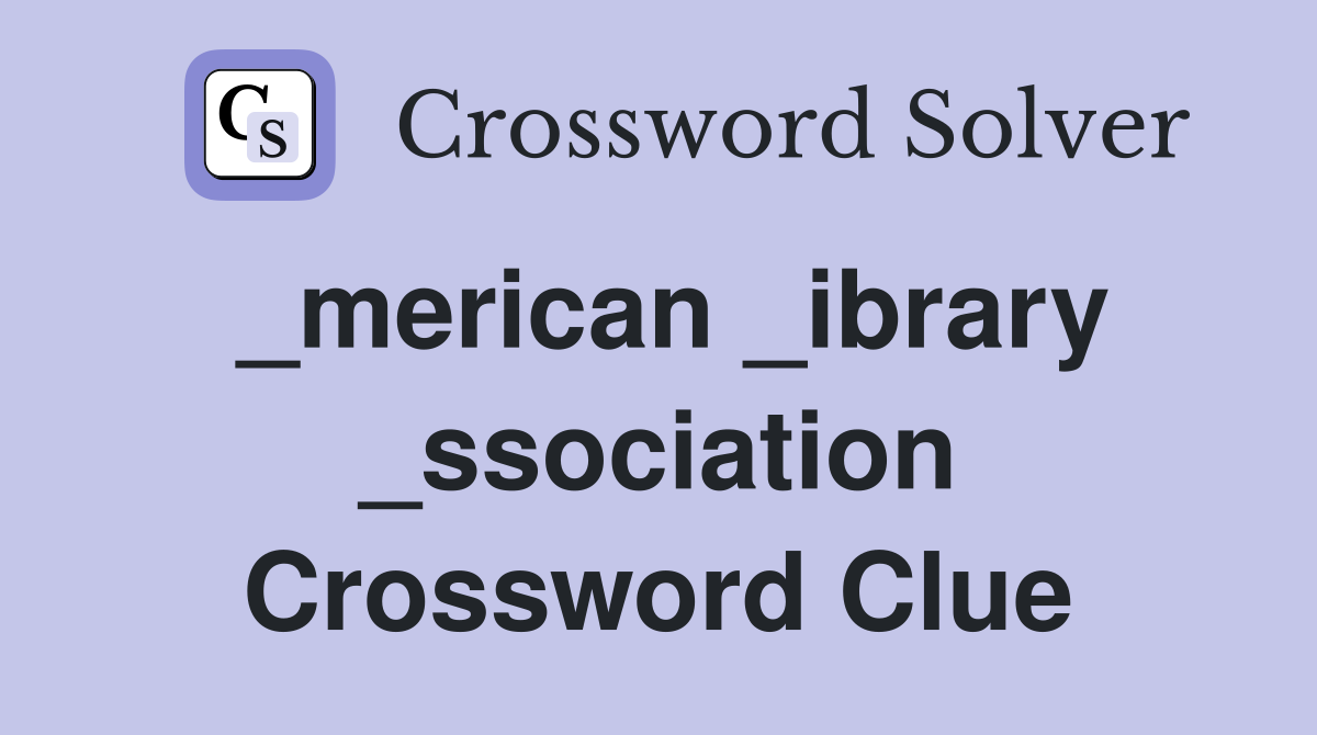 _merican _ibrary _ssociation Crossword Clue